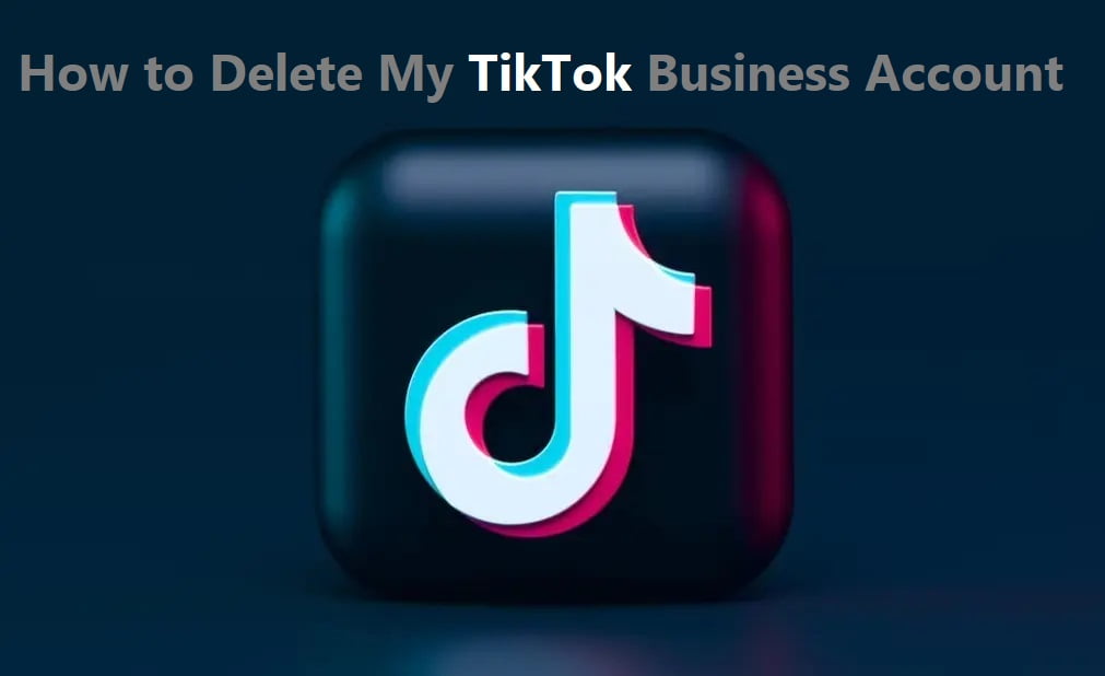 how to delete my tiktok business account
